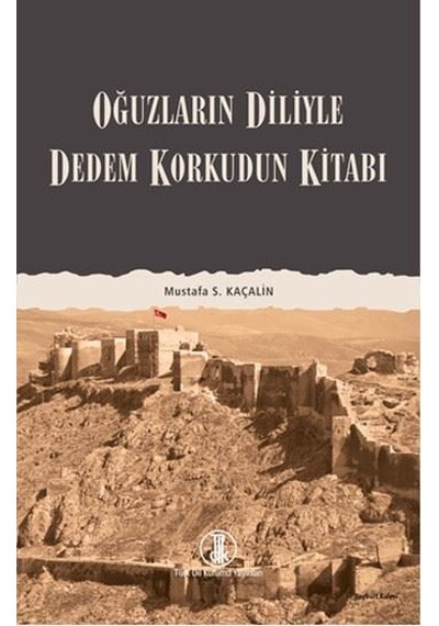 Oğuzların Diliyle Dedem Korkudun Kitabı  - Mustafa S. Kaçalin  - Türk Dil Kurumu Yayınları