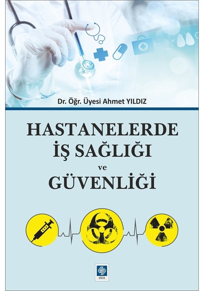 Hastanelerde İş Sağlığı ve Güvenliği - Ahmet Yıldız - Ekin Basım Yayın