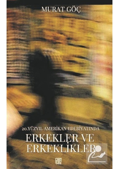 20.Yüzyıl Amerikan Edebiyatında Erkekler ve Erkeklikler - Murat Göç - Palet Yayınları