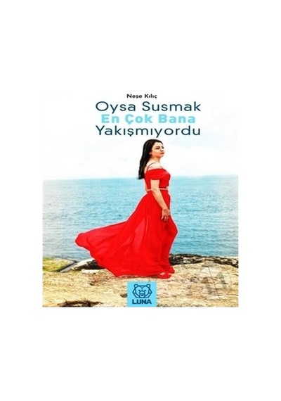 Oysa Susmak En Çok Bana Yakışmıyordu - Neşe Kılıç - Luna Yayınları