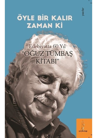 Öyle Bir Kalır Zamanki "edebiyatta 60. Yıl-oğuz Tümbaş Kitabı ...