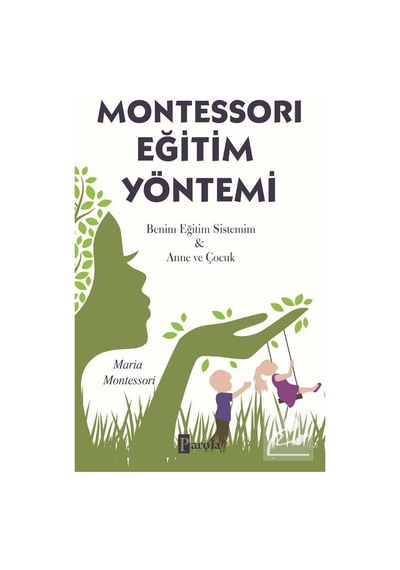 Montessori Eğitim Yöntemi - Benim Eğitim Sistemim-Anne ve Çocuk - Maria Montessori - Parola Yayınları