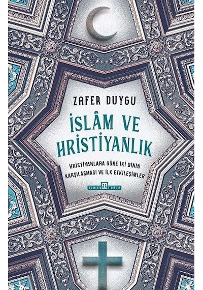 İslam ve Hristiyanlık - Hristiyanlara Göre İki Dinin Karşılaşması ve İlk Etkileşimler - Zafer Duygu - Timaş Yayınları