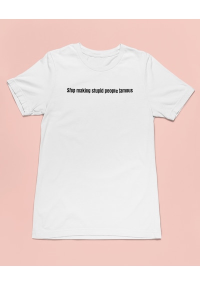 Bumeta Stop Making Stupid People Famous Unisex Tişört T-shirt Beyaz