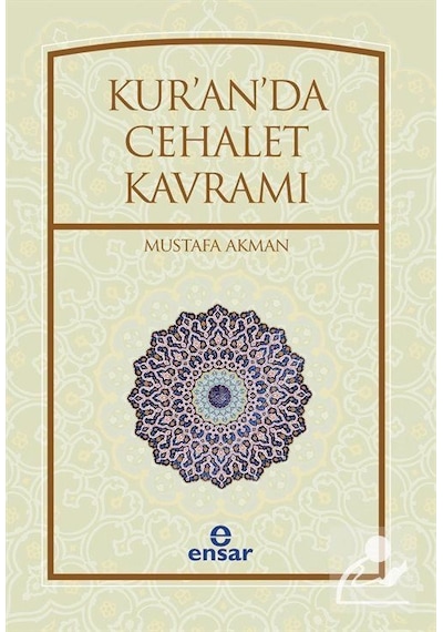 Kur'an'da Cehalet Kavramı - Mustafa Akman - Ensar Neşriyat