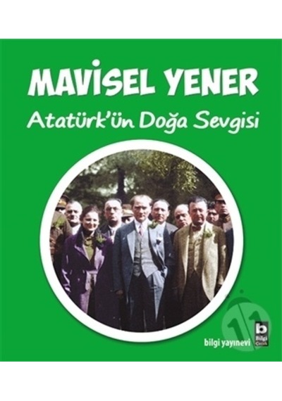 Atatürk'ün Doğa Sevgisi - Mavisel Yener - Bilgi Yayınevi