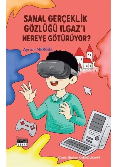 Sanal Gerçeklik Gözlüğü Ilgaz'ı Nereye Götürüyor / Aynur Nergiz