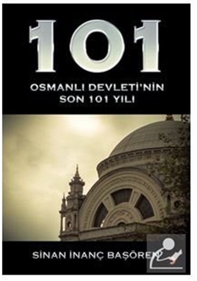 101 Osmanlı Devletinin Son 101 Yılı - Sinan İnanç Başören - Cinius