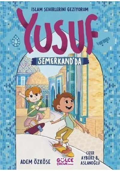 Yusuf Semerkand'da - İslam Şehirlerini Geziyorum - Adem Özköse - Gülce Çocuk