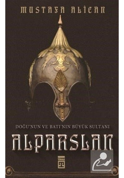 Doğunun Ve Batının Büyük Sultanı: Alparslan / Mustafa Alican 9786050832280