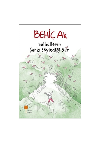 Bülbüllerin Şarkı Söylediği Yer / Behiç Ak