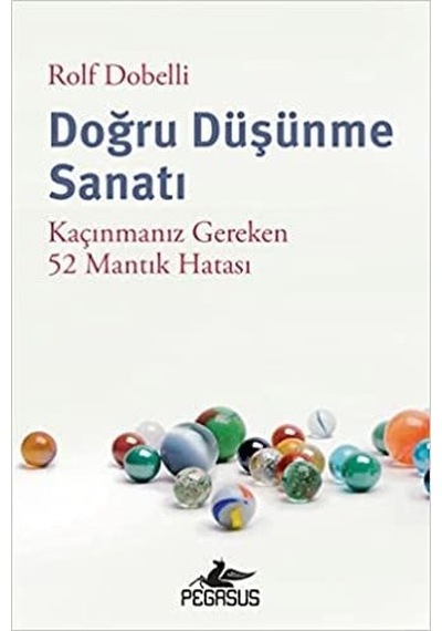 Doğru Düşünme Sanatı - Kaçınmanız Gereken 52 Mantık Hatası - Rolf Dobelli - Pegasus