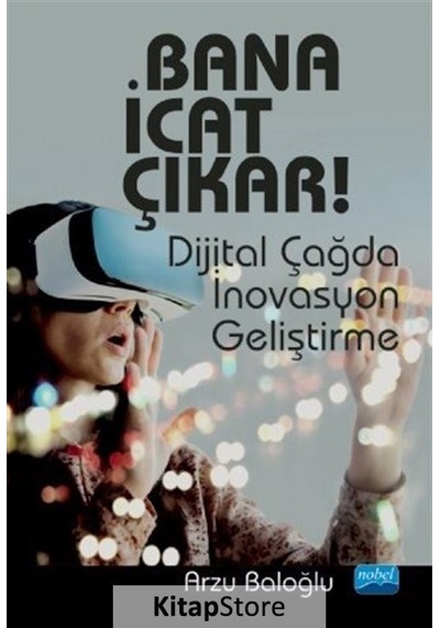Bana İcat Çıkar!  - Dijital Çağda İnovasyon Geliştirme  - Arzu Baloğlu  - Nobel Akademik Yayıncılık