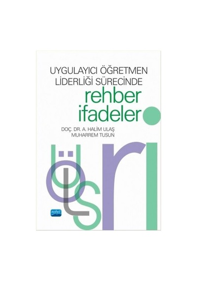 Uygulayıcı Öğretmen Liderliği Sürecinde Rehber İfadeler - A. Halim Ulaş -  Muharrem Tusun - Nobel Akademik Yayıncılık