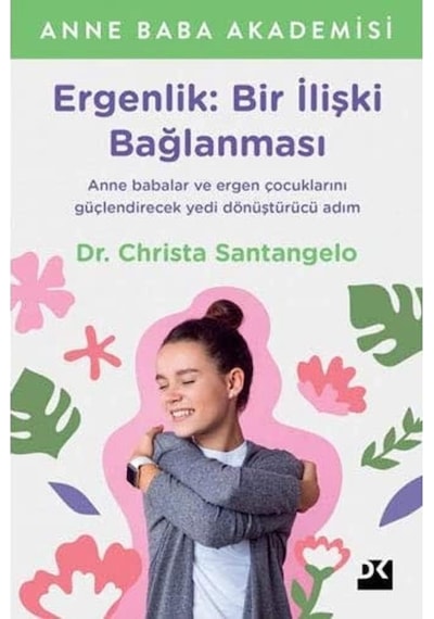 Ergenlik: Bir İlişki Bağlanması: Anne Ve Babalar Ve Ergen Çocuklarını Güçlendirecek Yedi Dönüştürücü Adım