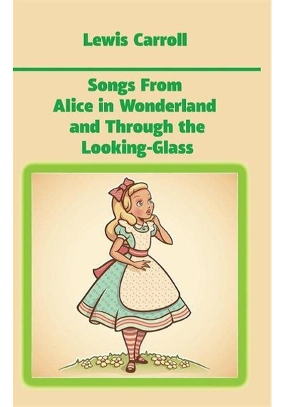 Songs From Alice in Wonderland and Through the Looking-Glass - Lewis Carroll - Platanus Publishing