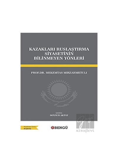 Kazakları Ruslaştırma Siyasetinin Bilinmeyen Yönleri -  Bengü Yayınları