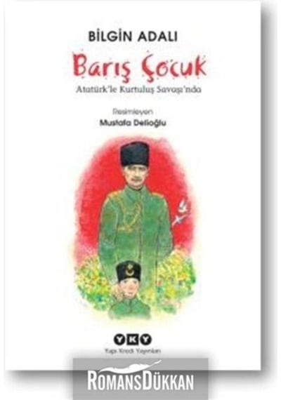 Barış Çocuk - Atatürk'le Kurtuluş Savaşı'nda - Bilgin Adalı - Yapı Kredi Yayınları