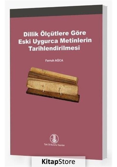 Dillik Ölçütlere Göre Eski Uygurca Metinlerin Tarihlendirilmesi  - Ferruh Ağca  - Türk Dil Kurumu Yayınları