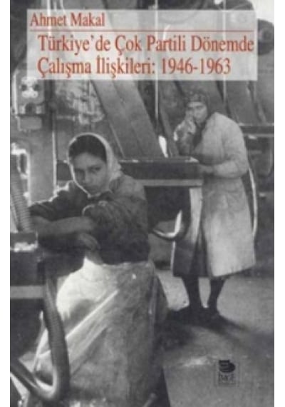 Türkiye'de Çok Partili Dönemde Çalışma İlişkileri - Ahmet Makal - İmge Kitabevi