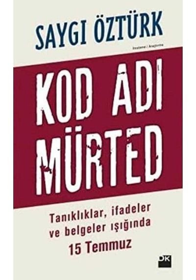 Kod Adı Mürted Tanıklar İfadeler Ve Belgeler Işığında 15 Temmuz - Saygı Öztürk