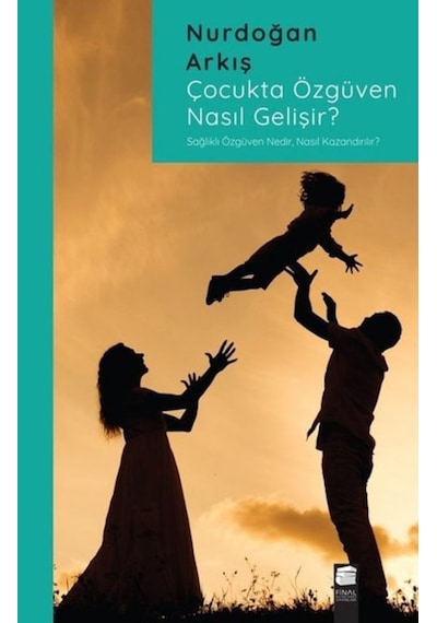 Çocukta Özgüven Nasıl Gelişir? - Nurdoğan Arkış - Final Kültür Sanat Yayınları