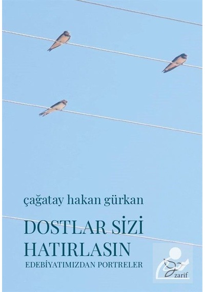 Dostlar Sizi Hatırlasın - Edebiyatımızdan Portreler - Çağatay Hakan Gürkan - Zarif Yayınları