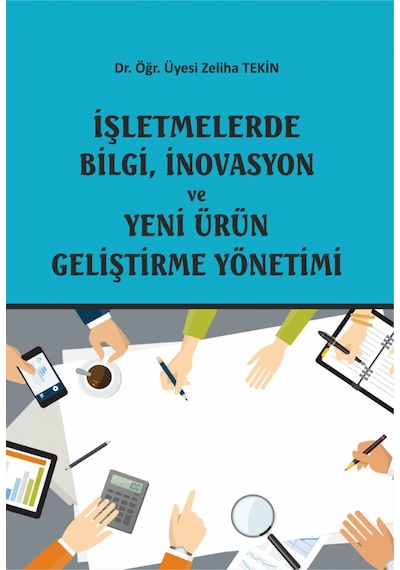 İşletmelerde Bilgi İnovasyon ve Yeni Ürün Geliştirme Yönetimi - Zeliha Tekin - Ekin Basım Yayın