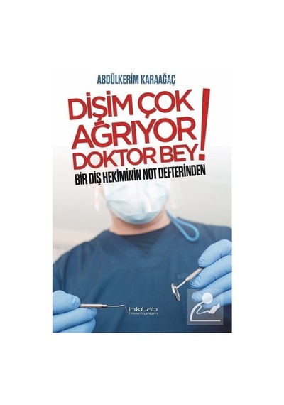 Dişim Çok Ağrıyor Doktor Bey - Bir Diş Hekiminin Not Defterinden - Abdülkerim Karaağaç - İnkılab Yayınları