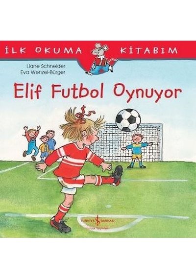 Elif Futbol Oynuyor-İlk Okuma Kitabım - Liane Schneider - İş Bankası Kültür Yayınları