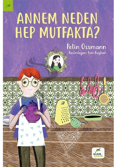 Annem Neden Hep Mutfakta? - Pelin Ossmann - Elma Yayınevi