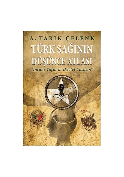 Türk Sağının Düşünce Atlası: "insanı Yaşat Ki Devlet Yaşasın" -a. Tarık Çelenk İlk Baskı 2017