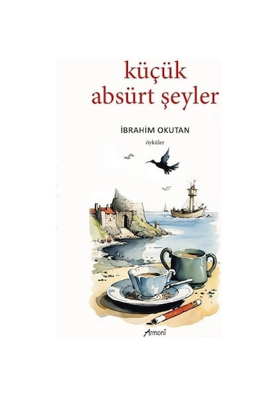 Küçük Absürt Şeyler - Öyküler - İbrahim Okutan - Armoni