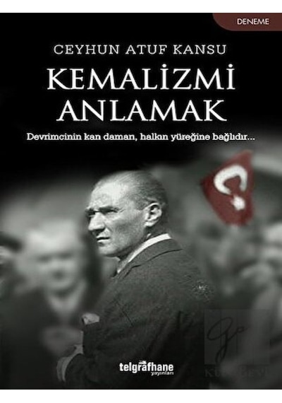 Kemalizmi Anlamak - Ceyhun Atuf Kansu - Telgrafhane Yayınları