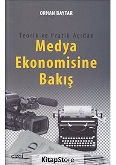 Teorik ve Pratik Açıdan Medya Ekonomisine Bakış - Orhan Baytar - Çizgi Kitabevi