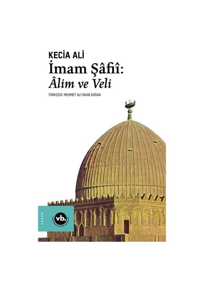 İmam Şafii : Alim ve Veli - Kecia Ali - VakıfBank Kültür Yayınları