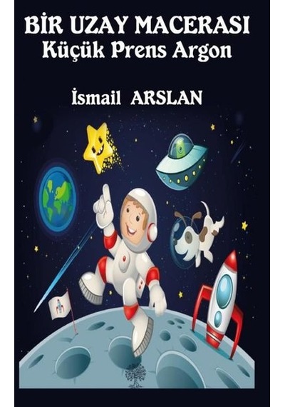 Bir Uzay Macerası - Küçük Prens Argon - İsmail Arslan - Platanus Publishing