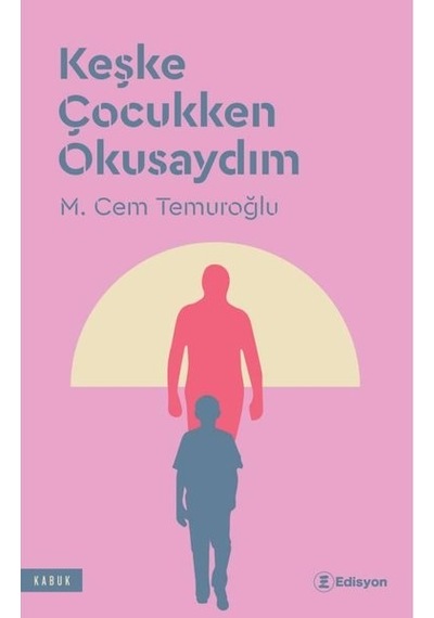 Keşke Çocukken Okusaydım - M. Cem Temuroğlu - Edisyon Kitap