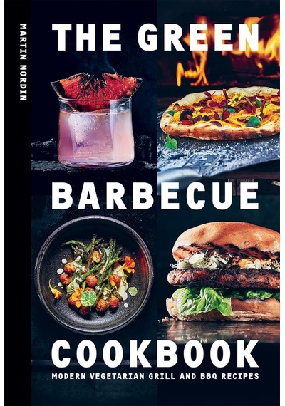 The Green Barbecue Cookbook: Modern Vegetarian Grill And Bbq Recipes