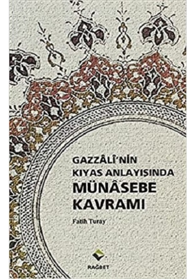 Gazzali'nin Kıyas Anlayışında Münasebe Kavramı - Fatih Turay - Rağbet Yayınları