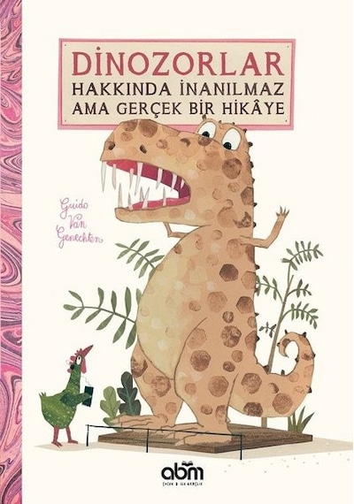 Dinozorlar Hakkında İnanılmaz Ama Gerçek Bir Hikaye - Guido van Genechten - Abm Yayınevi