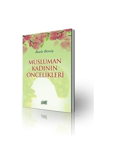 Müslüman Kadının Öncelikleri Havle Abdulkadir Derviş