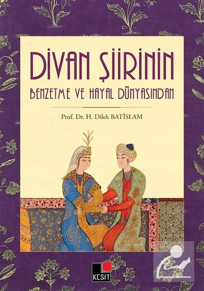 Divan Şiirinin Benzetme ve Hayal Dünyasından - H. Dilek Batislam - Kesit Yayınları