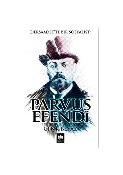 Dersaadet'te Bir Sosyalist: Parvus Efendi - Cenk Beyaz - Ötüken Neşriyat