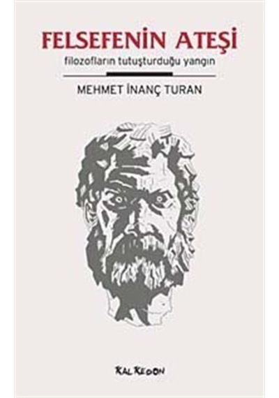 Felsefenin Ateşi - Filozofların Tutuşturduğu Yangın - Mehmet İnanç Turan - Kalkedon