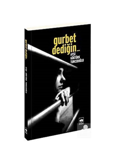 Gurbet Dediğin... - Ayşe Göktürk Tunceroğlu - Ötüken Neşriyat