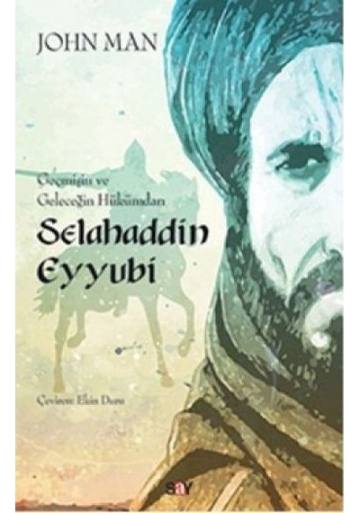 Geçmişin ve Geleceğin Hükümdarı Selahaddin Eyyubi - John Man - Say Yayınları