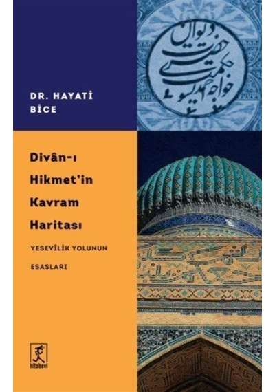 Divan-ı Hikmet'in Kavram Haritası - Yesevilik Yolunun Esasları - Hayati Bice - Hitabevi