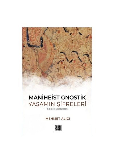 Maniheist Gnostik Yaşamın Şifreleri / Mehmet Alıcı