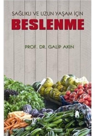 Sağlıklı ve Uzun Yaşam İçin Beslenme - Galip Akın - Alter Yayınları